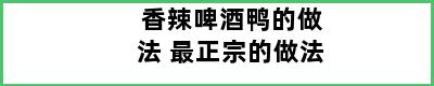 香辣啤酒鸭的做法 最正宗的做法